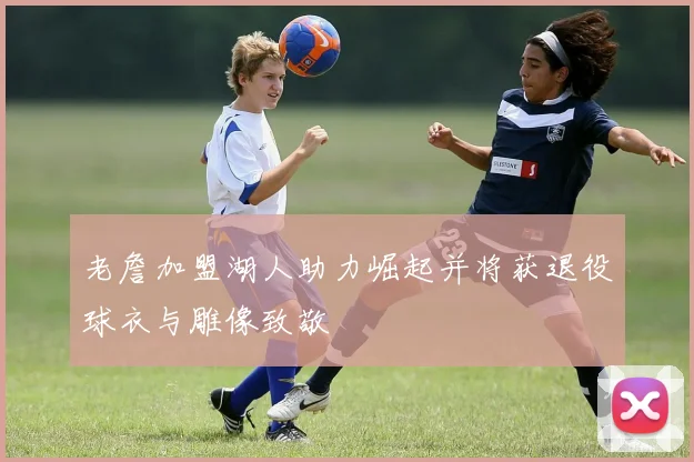 老詹加盟湖人助力崛起并将获退役球衣与雕像致敬