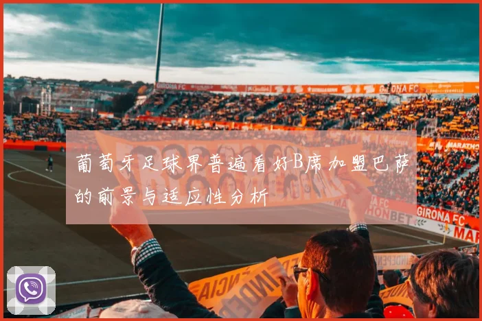 葡萄牙足球界普遍看好B席加盟巴萨的前景与适应性分析